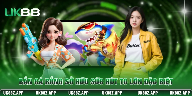 Bắn cá Rồng sở hữu sức hút to lớn đặc biệt