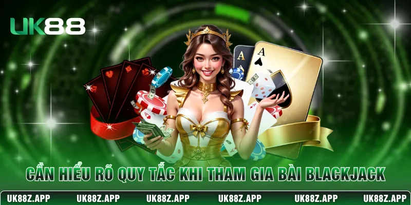 Cần hiểu rõ quy tắc khi tham gia bài Blackjack