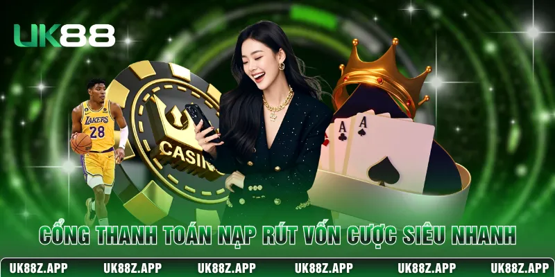 Cổng thanh toán nạp rút vốn cược siêu nhanh