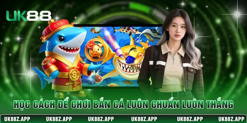 Học cách để chơi bắn cá luôn chuẩn luôn thắng