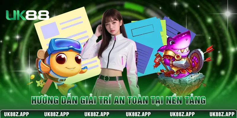 Hướng dẫn giải trí an toàn tại nền tảng