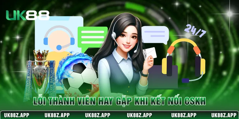 Lỗi thành viên hay gặp khi kết nối CSKH