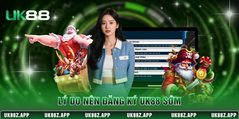 Lý do nên đăng ký UK88 sớm