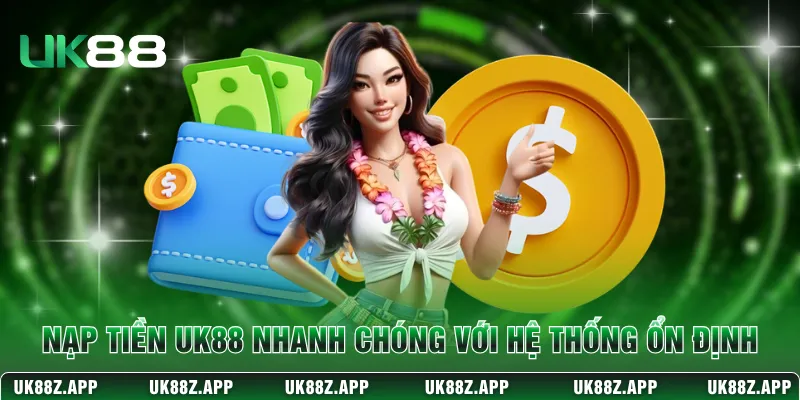 Nạp tiền UK88 nhanh chóng với hệ thống ổn định 