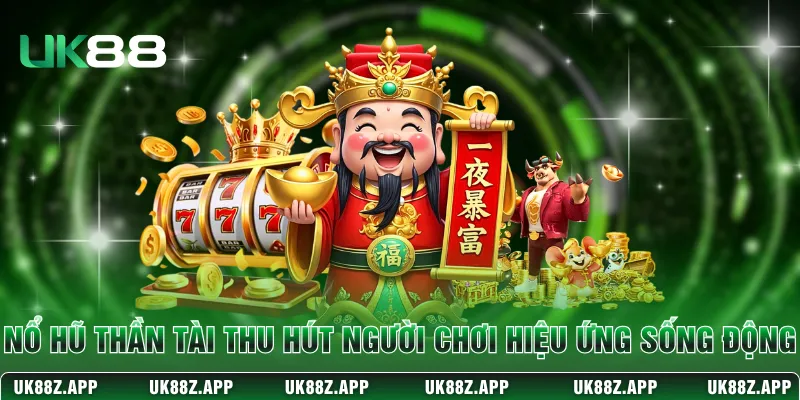Nổ hũ Thần Tài thu hút người chơi với hiệu ứng sống động 