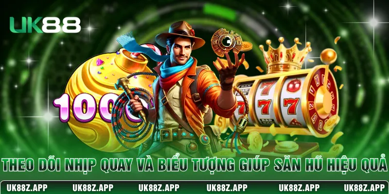 Theo dõi nhịp quay và biểu tượng giúp săn hũ hiệu quả 