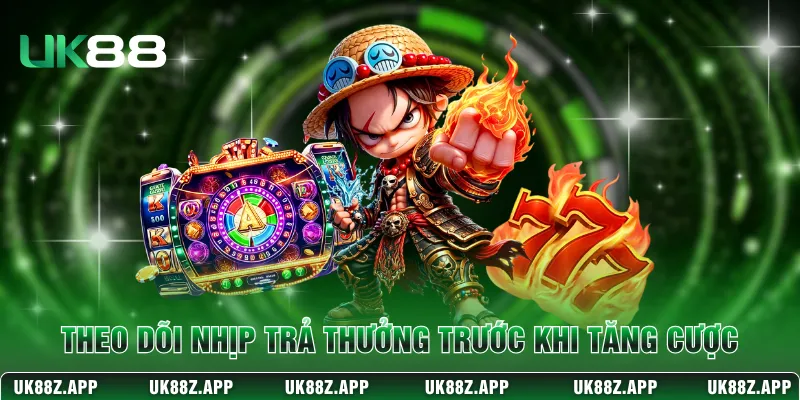 Theo dõi nhịp trả thưởng trước khi tăng cược 