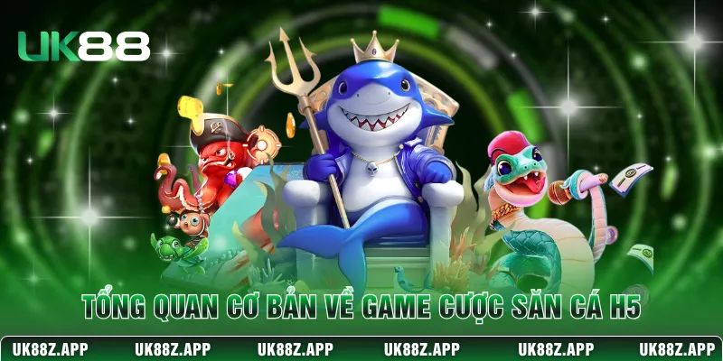 Tổng quan cơ bản về game cược săn cá H5