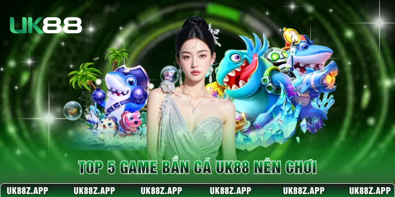 Top 5 game bắn cá UK88 nên chơi